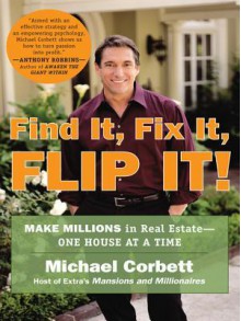 Find It, Fix It, Flip It!: Make Millions in Real Estate--One House at a Time - Michael Corbett