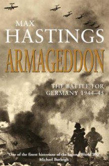 Armageddon: The Battle For Germany 1944-45 - Max Hastings