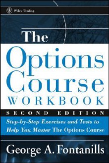 The Options Course Workbook: Step-by-Step Exercises and Tests to Help You Master the Options Course (Wiley Trading) - George A. Fontanills