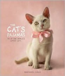 The Cat's Pajamas: 101 of the World's Cutest Cats - Rachael Hale