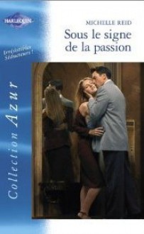 Sous le signe de la passion (harlequin azur, #2404) - Michelle Reid