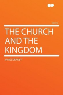 The Church and the Kingdom - James Denney