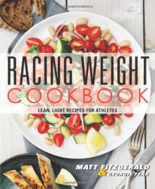 Racing Weight Cookbook: Lean, Light Recipes for Athletes - Matt Fitzgerald, Georgie Fear