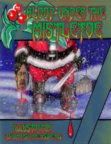 Blood Under The Mistletoe - Blaze McRob, Jeffrey Hollar, McCourt Hollar, Lisa, Thomas Arensberg