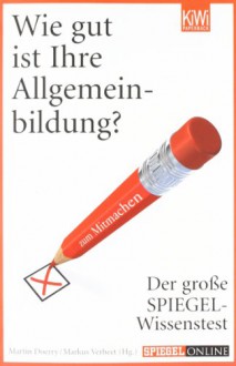 Wie gut ist Ihre Allgemeinbildung?: Der große Spiegel Wissenstest - Martin Doerry, Markus Verbeet