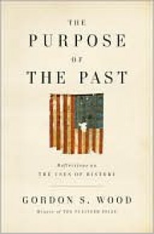 The Purpose of the Past - Gordon S. Wood