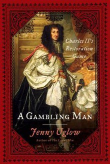 A Gambling Man: Charles II's Restoration Game - Jenny Uglow