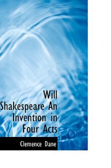 Will Shakespeare an Invention in Four Acts - Clemence Dane