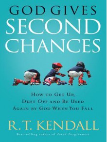 God Gives Second Chances: How to Get Up, Dust Off and Be Used Again by God When You Fall - R.T. Kendall