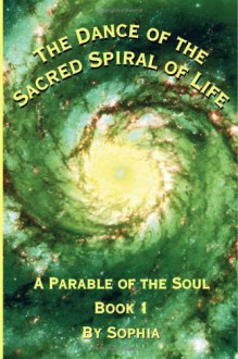 Dance of the Sacred Spiral of Life, Book 1 - Sophia