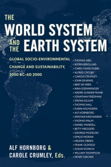 The World System and the Earth System: GLOBAL SOCIOENVIRONMENTAL CHANGE AND SUSTAINABILITY SINCE THE NEOLITHIC - Alf Hornborg