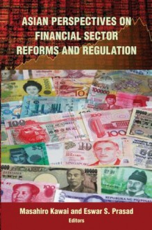 Asian Perspectives on Financial Sector Reforms and Regulation - Masahiro Kawai, Eswar S. Prasad