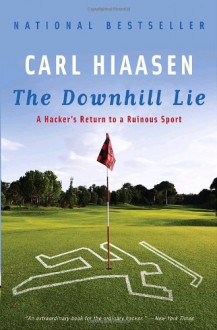 The Downhill Lie: A Hacker's Return to a Ruinous Sport - Carl Hiaasen