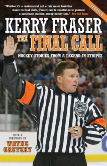 The Final Call: Hockey Stories from a Legend in Stripes - Kerry Fraser, Wayne Gretzky