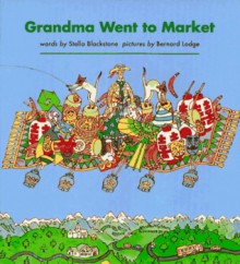 Grandma Went to Market: a Round-the-World Counting Rhyme - Stella Blackstone, Bernard Lodge