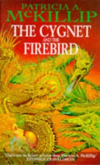 The Cygnet and the Firebird - Patricia A. McKillip