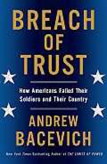 Breach of Trust: How Americans Failed Their Soldiers and Their Country - Andrew J. Bacevich