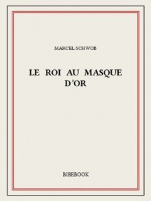 Le roi au masque d'or (French Edition) - Marcel Schwob