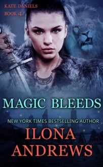 Magic Bleeds (A Kate Daniels Novel: 4) - Ilona Andrews