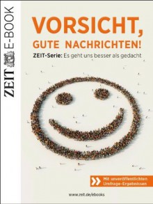 Vorsicht, gute Nachrichten! ZEIT-Serie: Es geht uns besser als gedacht (German Edition) - DIE ZEIT