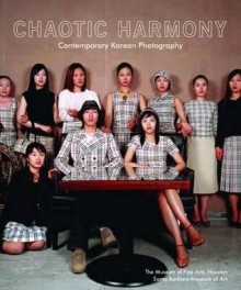 Chaotic Harmony: Contemporary Korean Photography - Anne Wilkes Tucker, Karen Sinsheimer, Bohnchang Koo