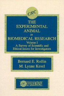 The Experimental Animal in Biomedical Research: A Survey of Scientific and Ethical Issues for Investigators, Volume I - Bernard E. Rollin