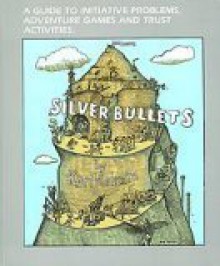 Silver Bullets: A Guide to Initiative Problems, Adventure Games and Trust Activities - Karl E. Rohnke