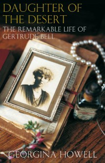 Daughter of the Desert: The Remarkable Life of Gertrude Bell - Georgina Howell