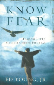 Know Fear: Facing Life's Six Most Common Phobias - Ed Young