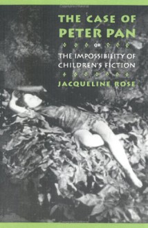 The Case of Peter Pan, or the Impossibility of Children's Fiction (New Cultural Studies) - Jacqueline Rose