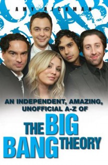 An Independent, Amazing, Unofficial A-Z of The Big Bang Theory - Amy Rickman