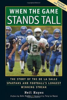 When the Game Stands Tall: The Story of the De La Salle Spartans and Football's Longest Winning Streak - Neil Hayes, Bob Larson, Tony La Russa, John Madden