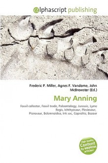 Mary Anning - Agnes F. Vandome, John McBrewster, Sam B Miller II