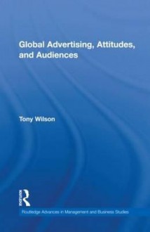 Global Advertising, Attitudes, and Audiences - Tony Wilson