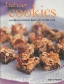 Best-Ever Cookies: Scrumptious Recipes For Delicious Home-Made Treats - Hilaire Walden