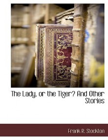 The Lady, or the Tiger? and Other Stories - Frank R. Stockton