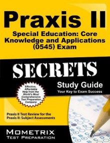 Praxis II Special Education: Core Knowledge and Applications (0354) Exam Secrets Study Guide: Praxis II Test Practice Questions & Review for the Praxis II: Subject Assessments - Praxis II Exam Secrets Test Prep Team