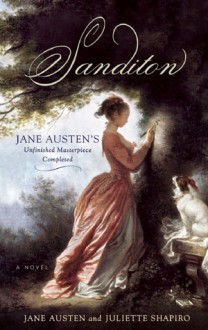 Sanditon: Jane Austen's Unfinished Masterpiece Completed - Juliette Shapiro, Jane Austen