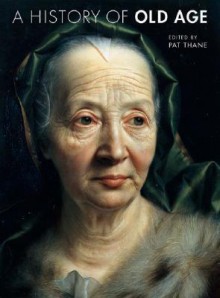 A History of Old Age - Pat Thane, J. Paul Getty Museum