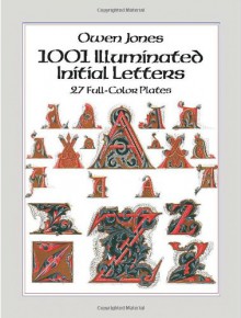 1001 Illuminated Initial Letters: 27 Full-Color Plates - Owen Jones