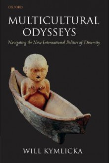 Multicultural Odysseys: Navigating the New International Politics of Diversity - Will Kymlicka