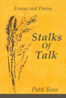 Stalks of Talk: Essays and Poems - Patti Ross