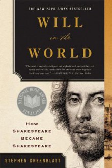 Will in the World: How Shakespeare Became Shakespeare - Stephen Greenblatt