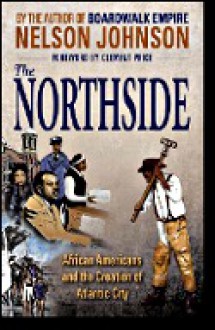 The Northside: African Americans and the Creation of Atlantic City - Nelson Johnson, Clement Price