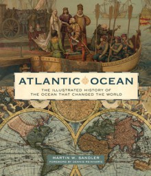 Atlantic Ocean: The Illustrated History of the Ocean That Changed the World - Martin W. Sandler, Dennis Reinhartz