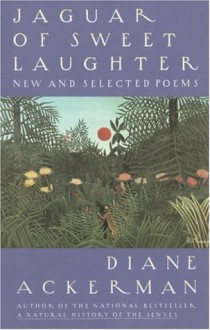 Jaguar of Sweet Laughter: New and Selected Poems - Diane Ackerman