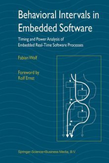 Behavioral Intervals In Embedded Software: Timing And Power Analysis Of Embedded Real Time Software Processes - Fabian Wolf, Rolf Ernst