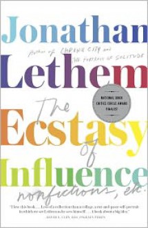 The Ecstasy of Influence: Nonfictions, Etc. - Jonathan Lethem