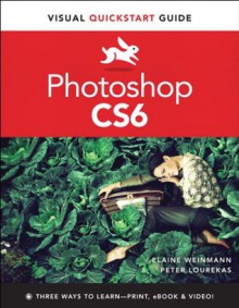 Photoshop CS6: Visual QuickStart Guide (Visual QuickStart Guides) - Elaine Weinmann, Peter Lourekas