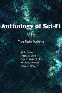 Anthology of Sci-Fi V16, the Pulp Writers - Anthony Pelcher, M.L. Staley, Sophie Wenzel Ellis, Hugh B. Cave, Miles J. Breuer